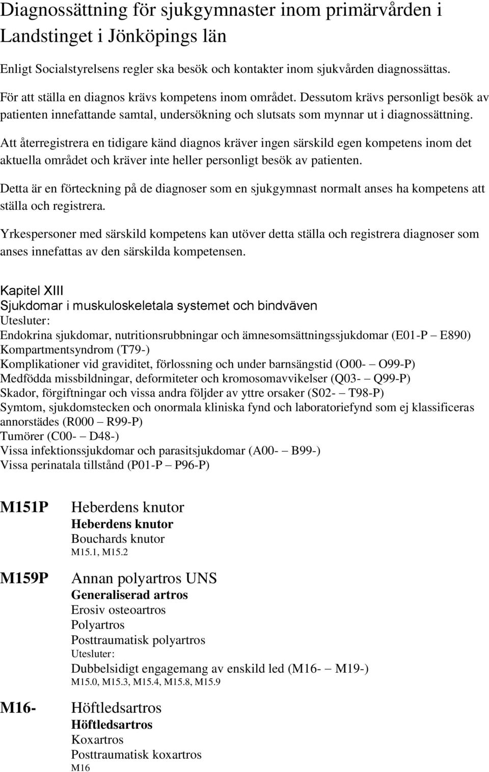 Att återregistrera en tidigare känd diagnos kräver ingen särskild egen kompetens inom det aktuella området och kräver inte heller personligt besök av patienten.