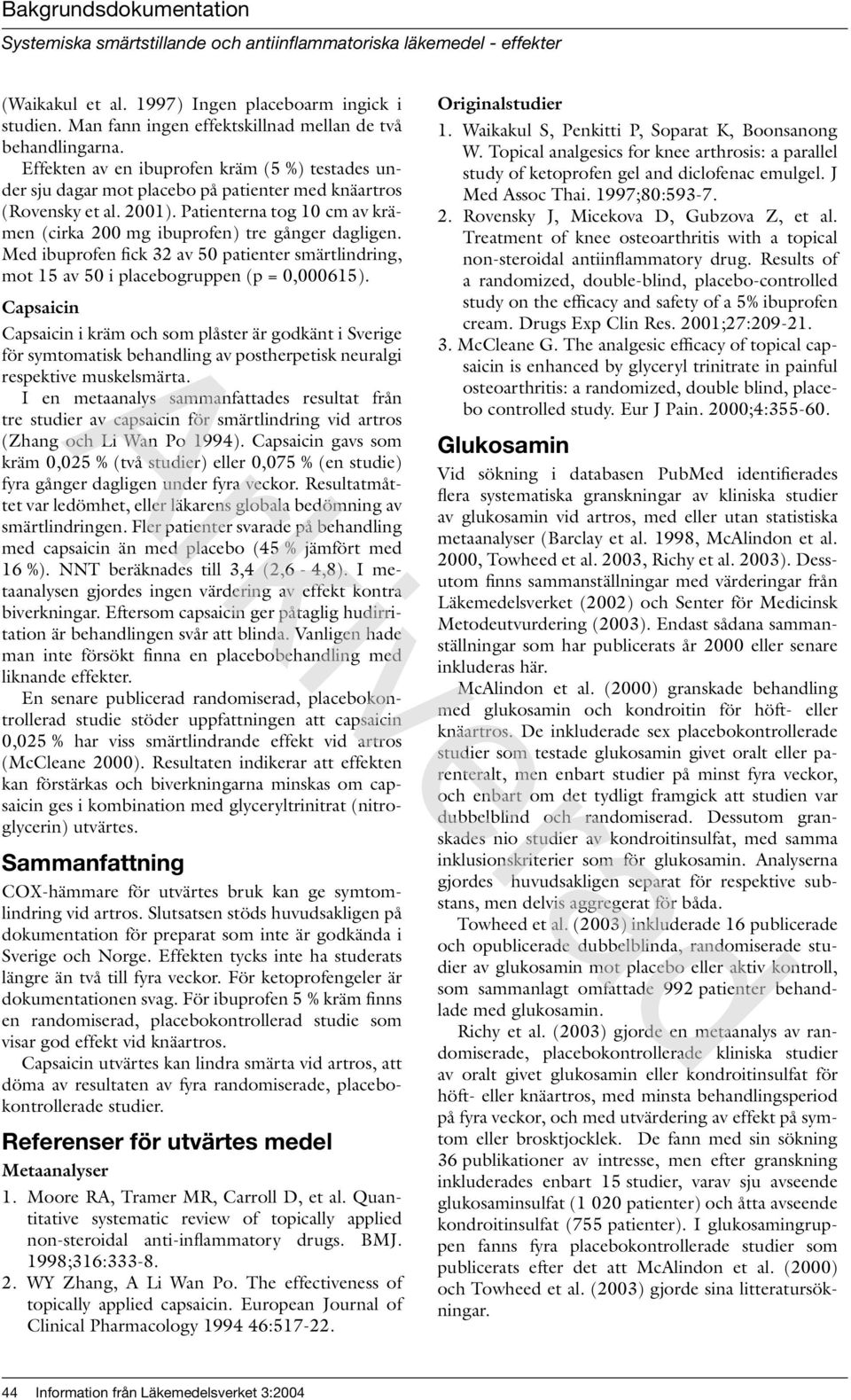 Patienterna tog 10 cm av krämen (cirka 200 mg ibuprofen) tre gånger dagligen. Med ibuprofen fick 32 av 50 patienter smärtlindring, mot 15 av 50 i placebogruppen (p = 0,000615).