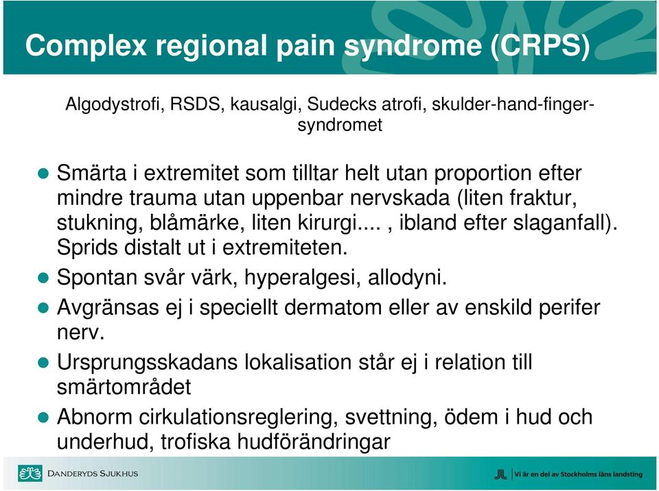 Sprids distalt ut i extremiteten. Spontan svår värk, hyperalgesi, allodyni. Avgränsas ej i speciellt dermatom eller av enskild perifer nerv.