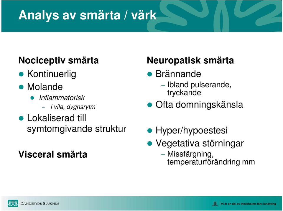 Visceral smärta Neuropatisk smärta Brännande Ibland pulserande, tryckande