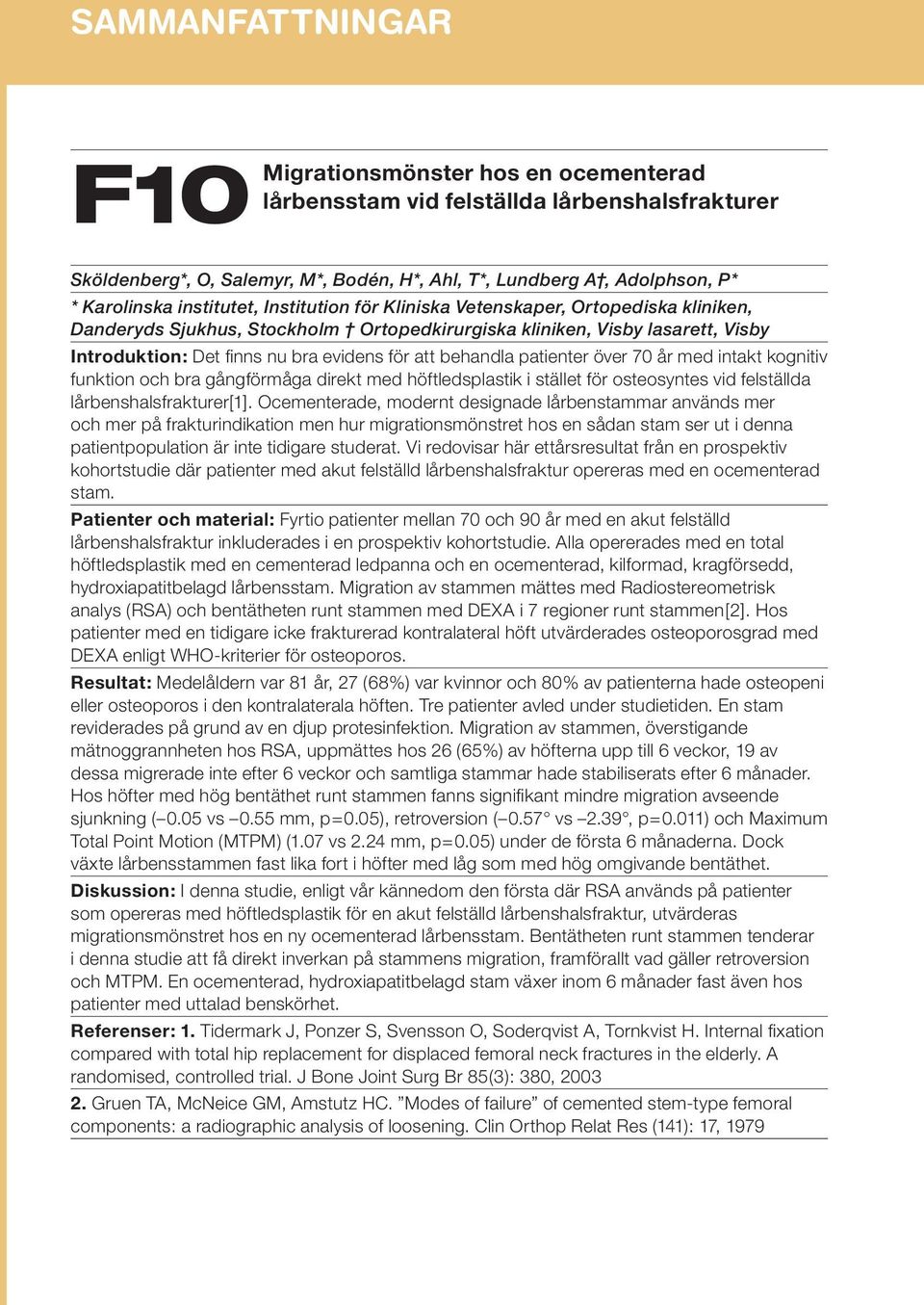 patienter över 70 år med intakt kognitiv funktion och bra gångförmåga direkt med höftledsplastik i stället för osteosyntes vid felställda lårbenshalsfrakturer[1].