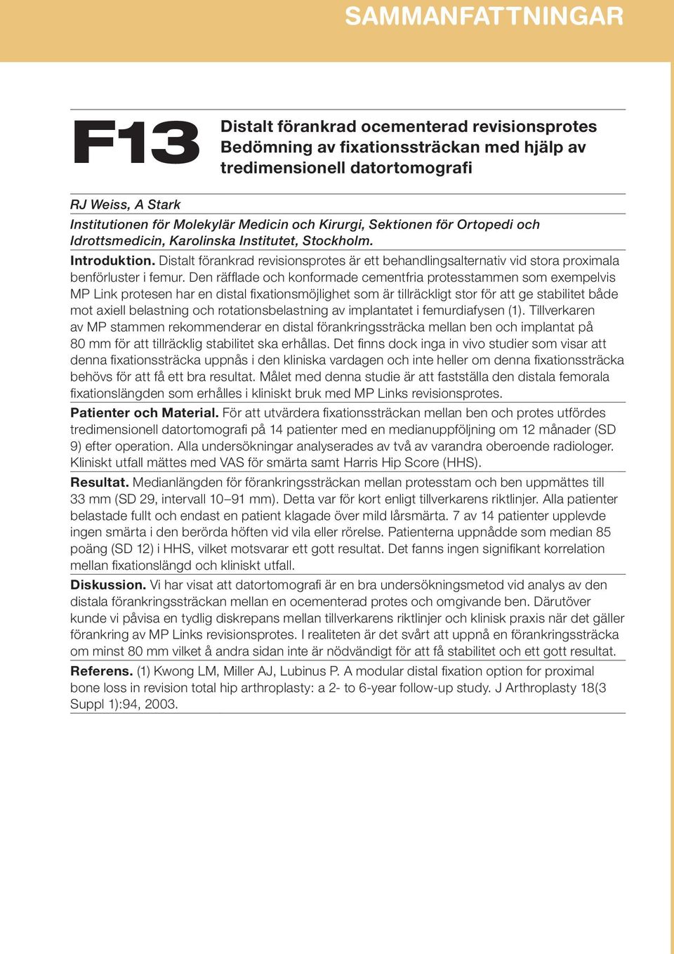 Den räfflade och konformade cementfria protesstammen som exempelvis MP Link protesen har en distal fixationsmöjlighet som är tillräckligt stor för att ge stabilitet både mot axiell belastning och