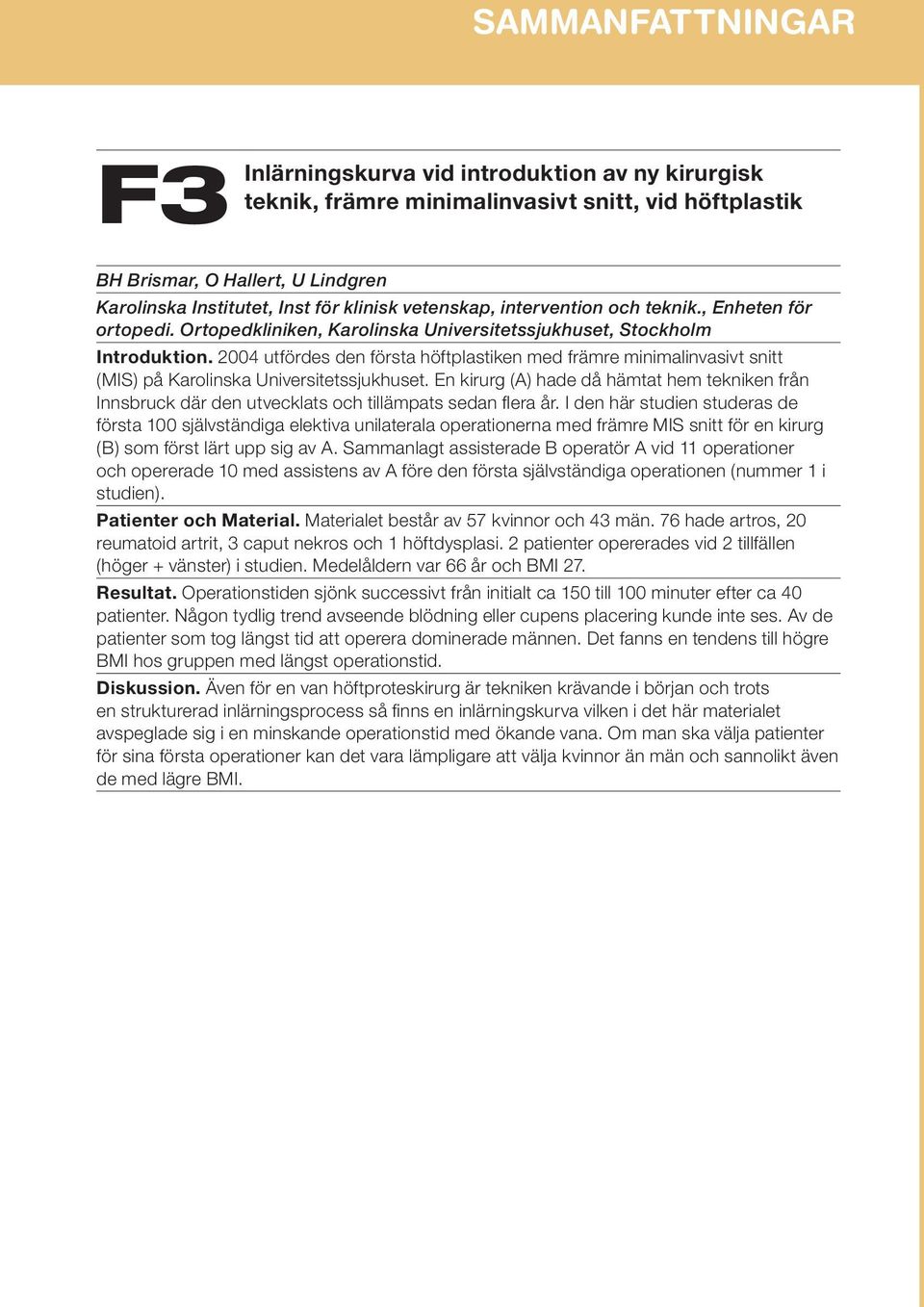 2004 utfördes den första höftplastiken med främre minimalinvasivt snitt (MIS) på Karolinska Universitetssjukhuset.