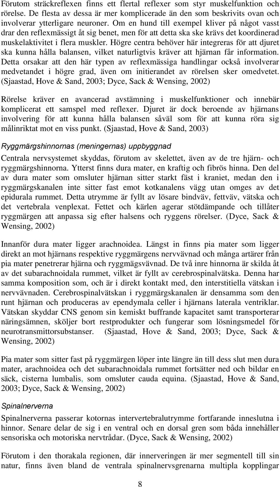 Högre centra behöver här integreras för att djuret ska kunna hålla balansen, vilket naturligtvis kräver att hjärnan får information.