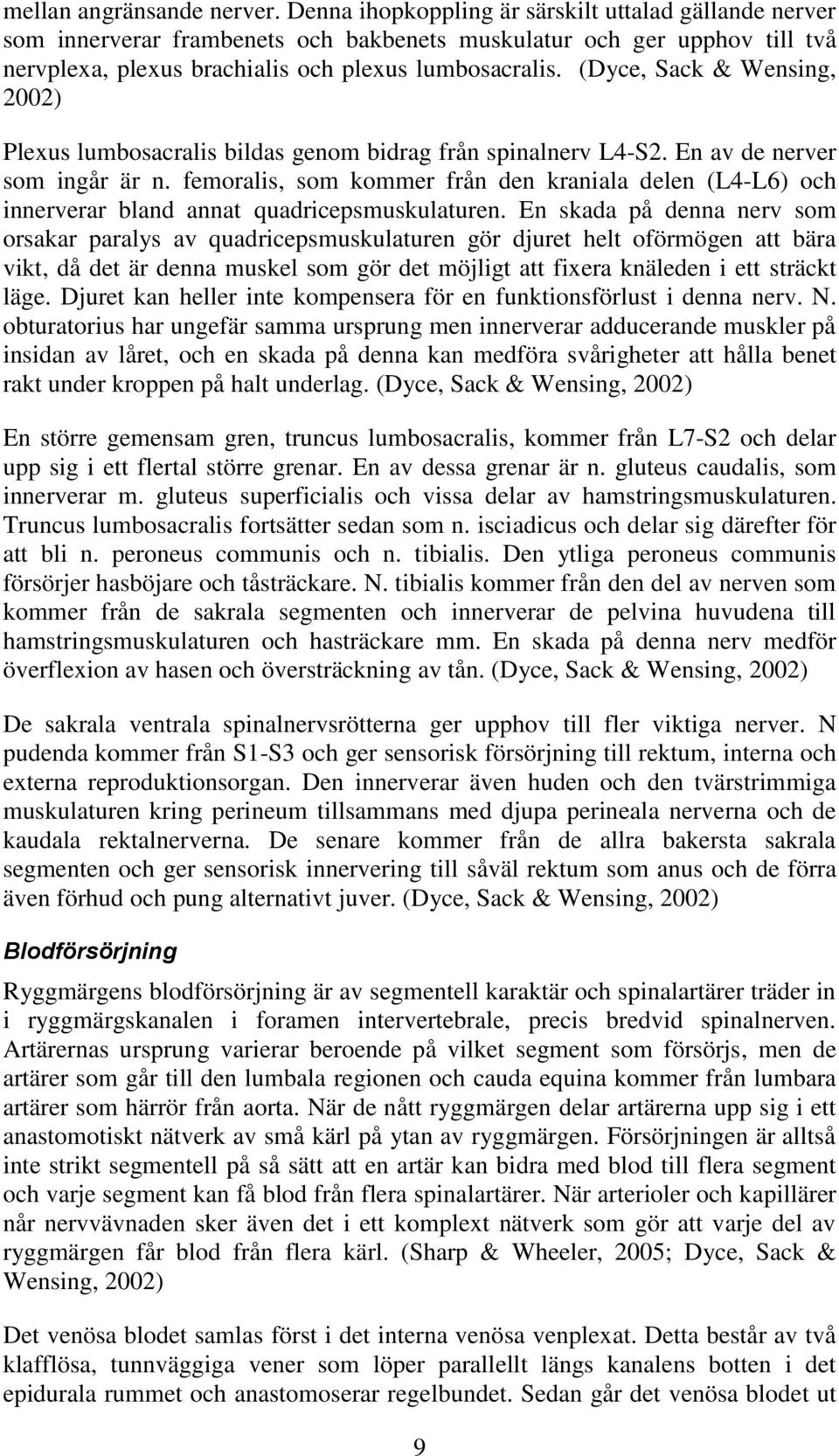 (Dyce, Sack & Wensing, 2002) Plexus lumbosacralis bildas genom bidrag från spinalnerv L4-S2. En av de nerver som ingår är n.