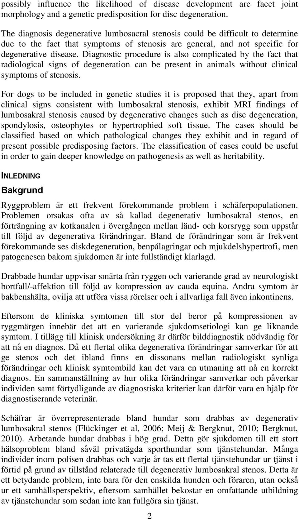 Diagnostic procedure is also complicated by the fact that radiological signs of degeneration can be present in animals without clinical symptoms of stenosis.