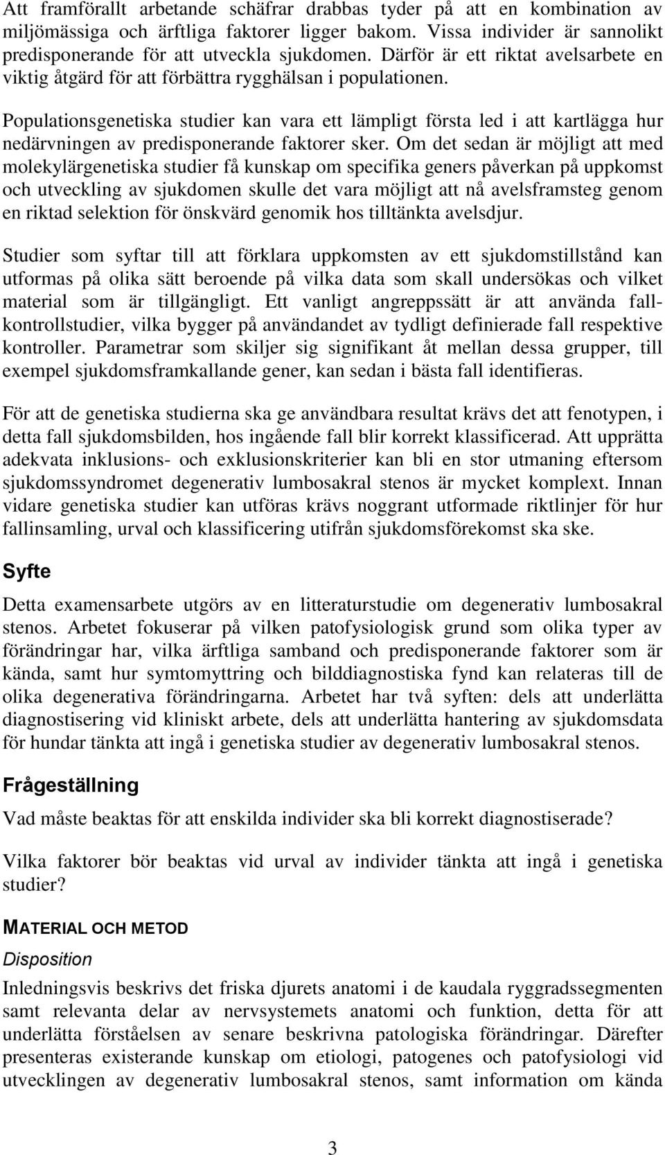 Populationsgenetiska studier kan vara ett lämpligt första led i att kartlägga hur nedärvningen av predisponerande faktorer sker.