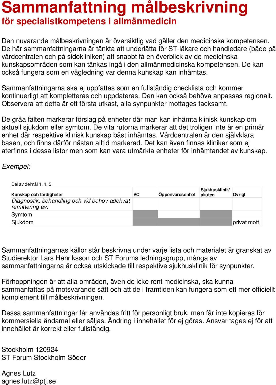 ingå i den allmänmedicinska kompetensen. De kan också fungera som en vägledning var denna kunskap kan inhämtas.