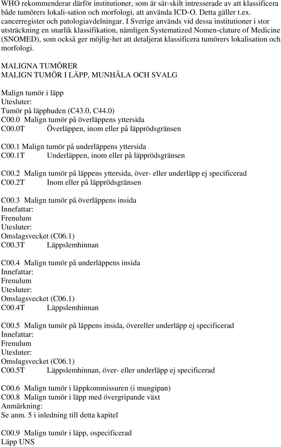 I Sverige används vid dessa institutioner i stor utsträckning en snarlik klassifikation, nämligen Systematized Nomenclature of Medicine (SNOMED), som också ger möjlighet att detaljerat klassificera