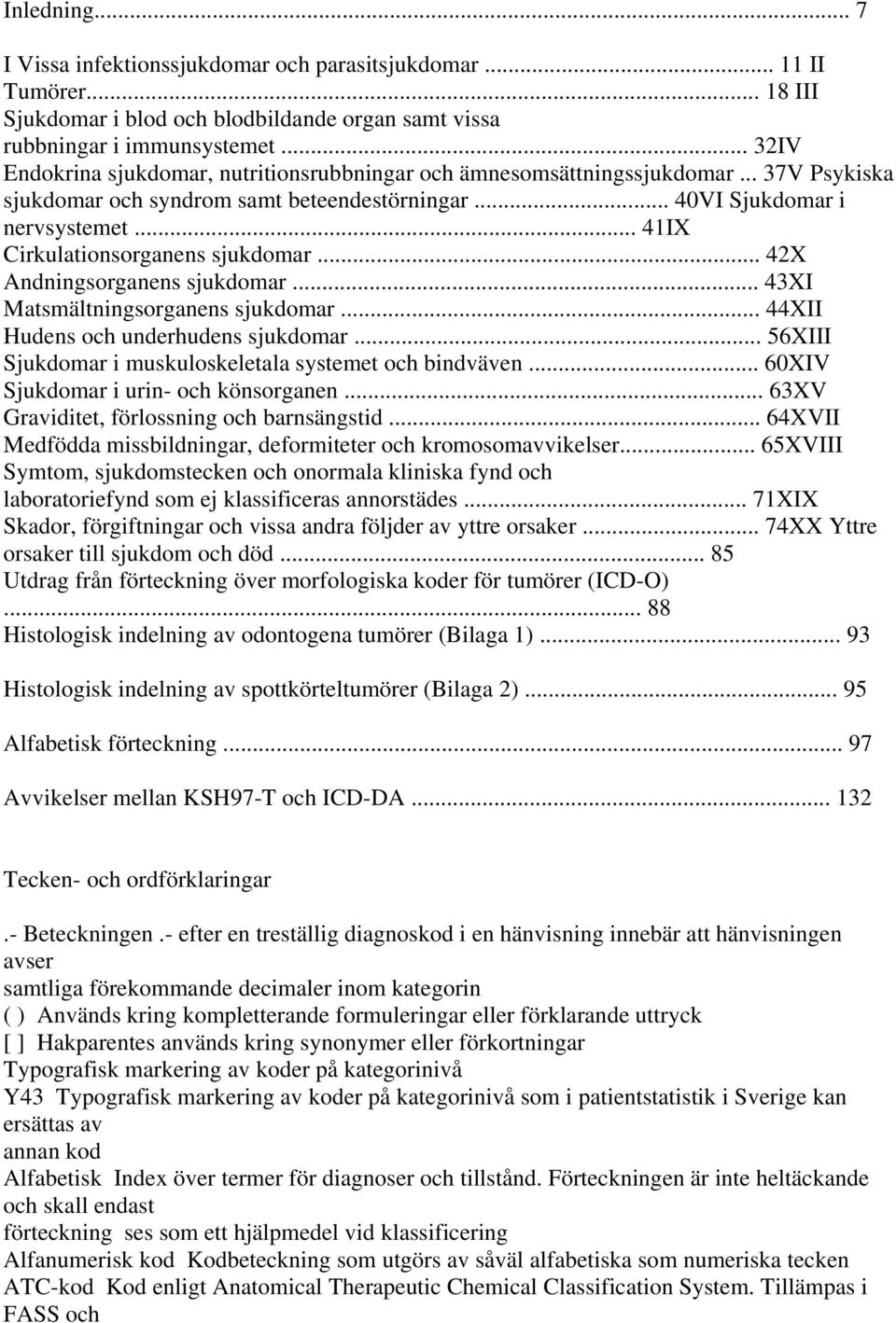 .. 41IX Cirkulationsorganens sjukdomar... 42X Andningsorganens sjukdomar... 43XI Matsmältningsorganens sjukdomar... 44XII Hudens och underhudens sjukdomar.