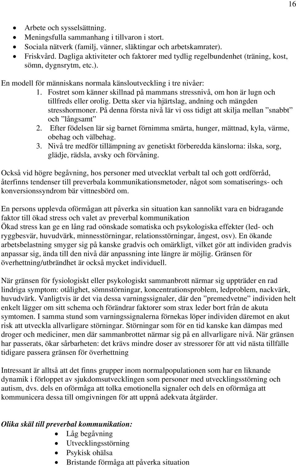 Fostret som känner skillnad på mammans stressnivå, om hon är lugn och tillfreds eller orolig. Detta sker via hjärtslag, andning och mängden stresshormoner.