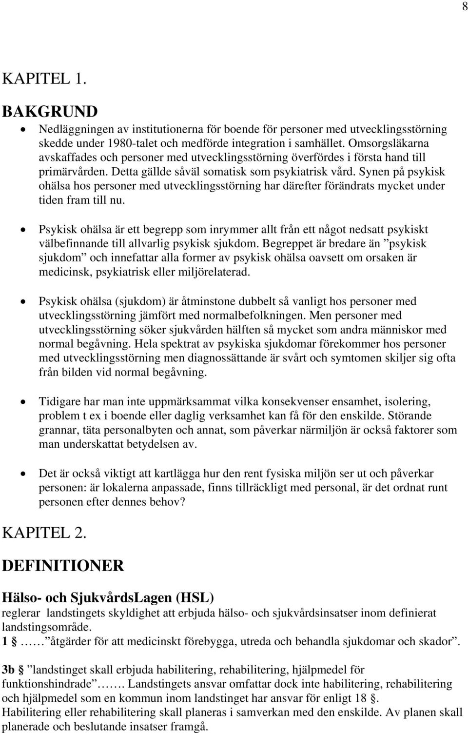 Synen på psykisk ohälsa hos personer med utvecklingsstörning har därefter förändrats mycket under tiden fram till nu.