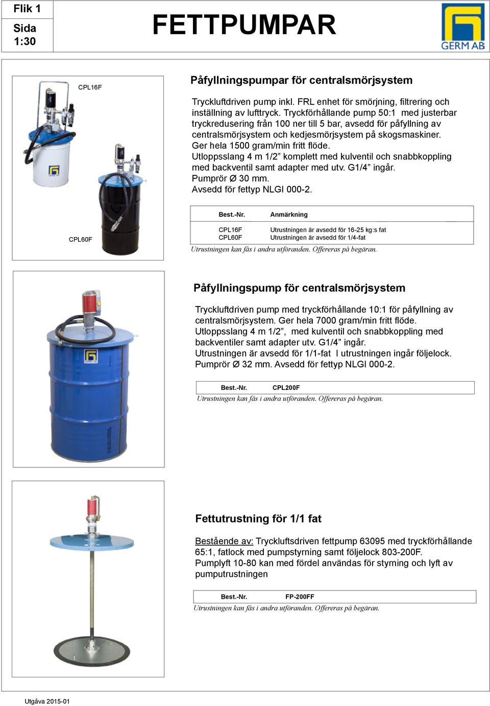 Utloppsslang 4 m 1/2 komplett med kulventil och snabbkoppling med backventil samt adapter med utv. G1/4 ingår. Pumprör Ø 30 mm. Avsedd för fettyp NLGI 000-2.