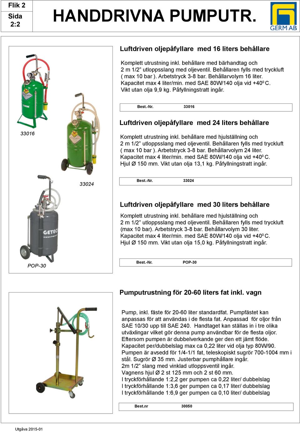 33016 Luftdriven oljepåfyllare med 24 liters behållare 33016 Komplett utrustning inkl. behållare med hjulställning och 2 m 1/2 utloppsslang med oljeventil.