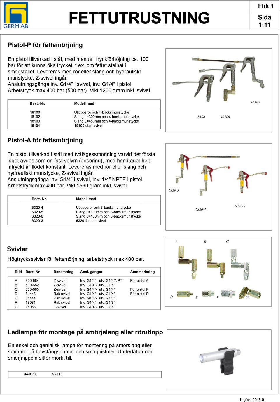 inv. G1/4 i pistol. Arbetstryck max 400 bar (500 bar). Vikt 1200 gram inkl. svivel.