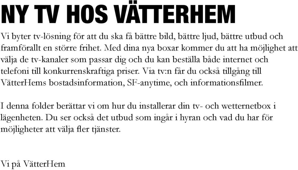 konkurrenskraftiga priser. Via tv:n får du också tillgång till VätterHems bostadsinformation, SF-anytime, och informationsfilmer.