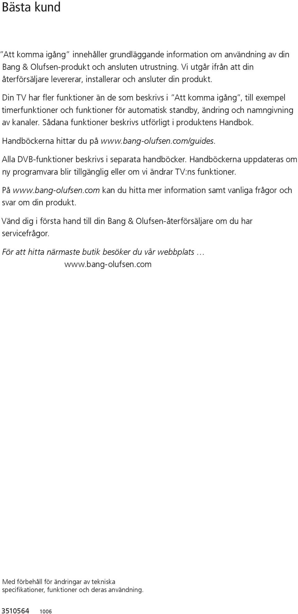 Din TV har fler funktioner än de som beskrivs i Att komma igång, till exempel timerfunktioner och funktioner för automatisk standby, ändring och namngivning av kanaler.