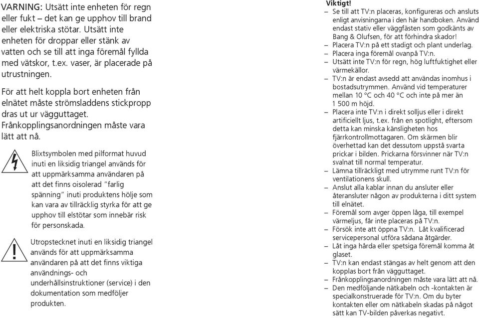 Blixtsymbolen med pilformat huvud inuti en liksidig triangel används för att uppmärksamma användaren på att det finns oisolerad farlig spänning inuti produktens hölje som kan vara av tillräcklig