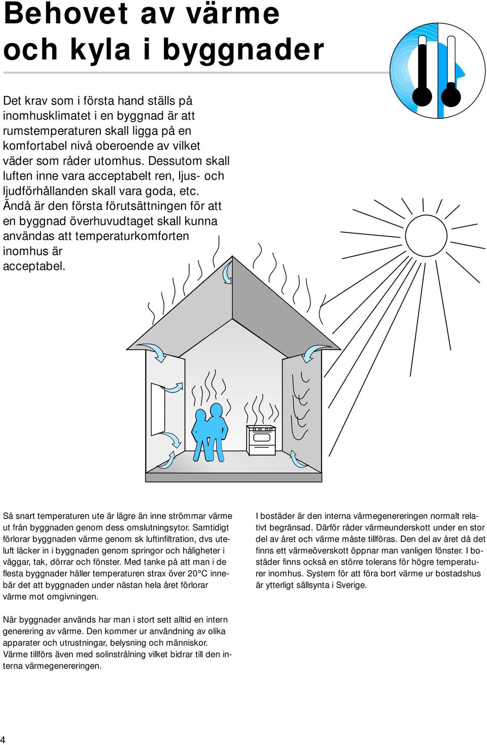 Ändå är den första förutsättningen för att en byggnad överhuvudtaget skall kunna användas att temperaturkomforten inomhus är acceptabel.