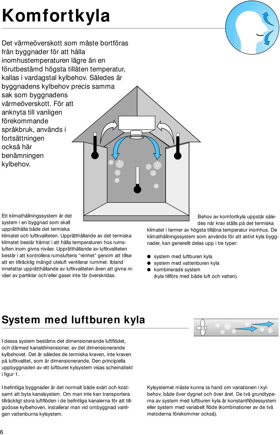 Ett klimathållningssystem är det system i en byggnad som skall upprätthålla både det termiska klimatet och luftkvaliteten.