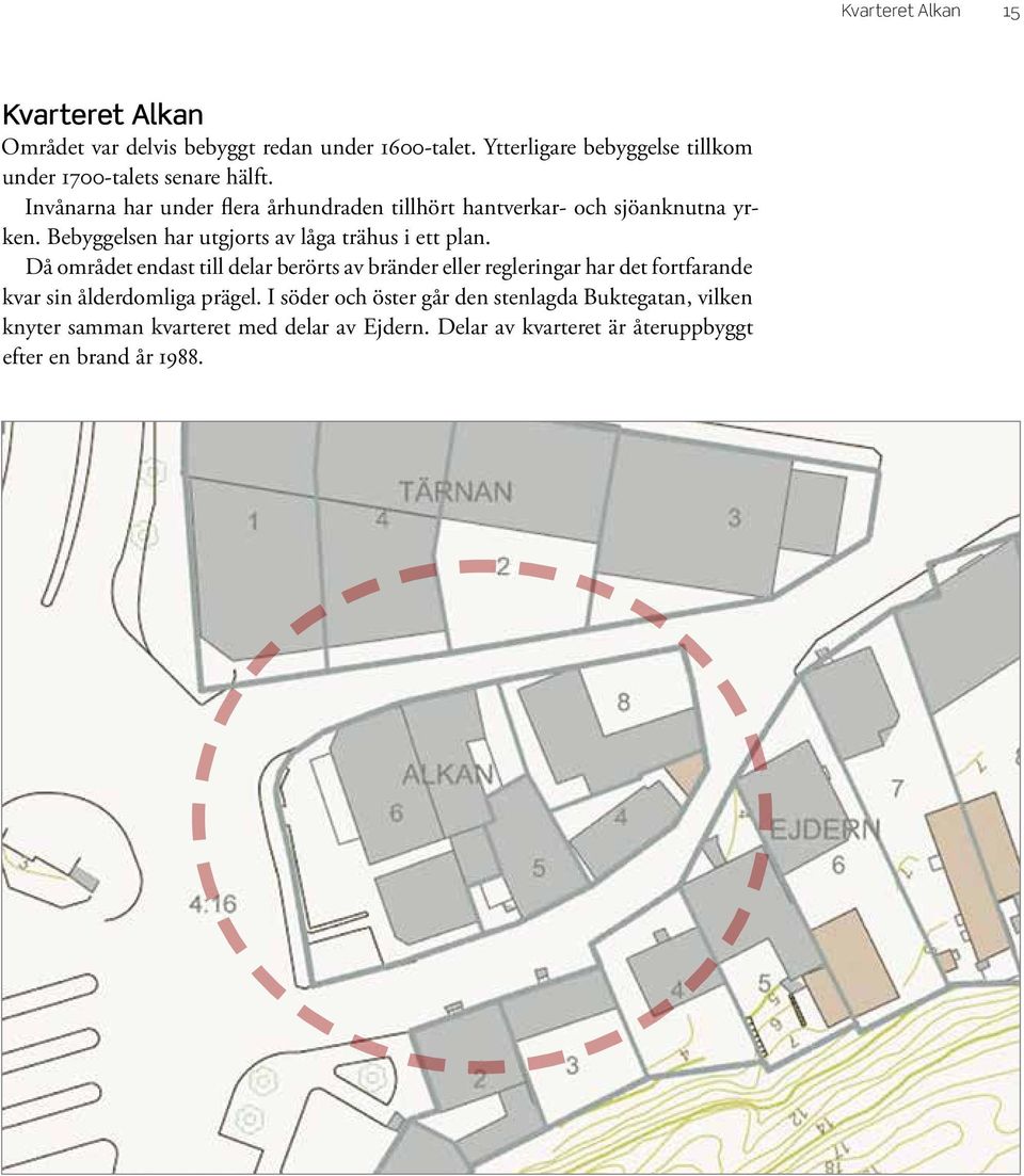 Då området endast till delar berörts av bränder eller regleringar har det fortfarande kvar sin ålderdomliga prägel.