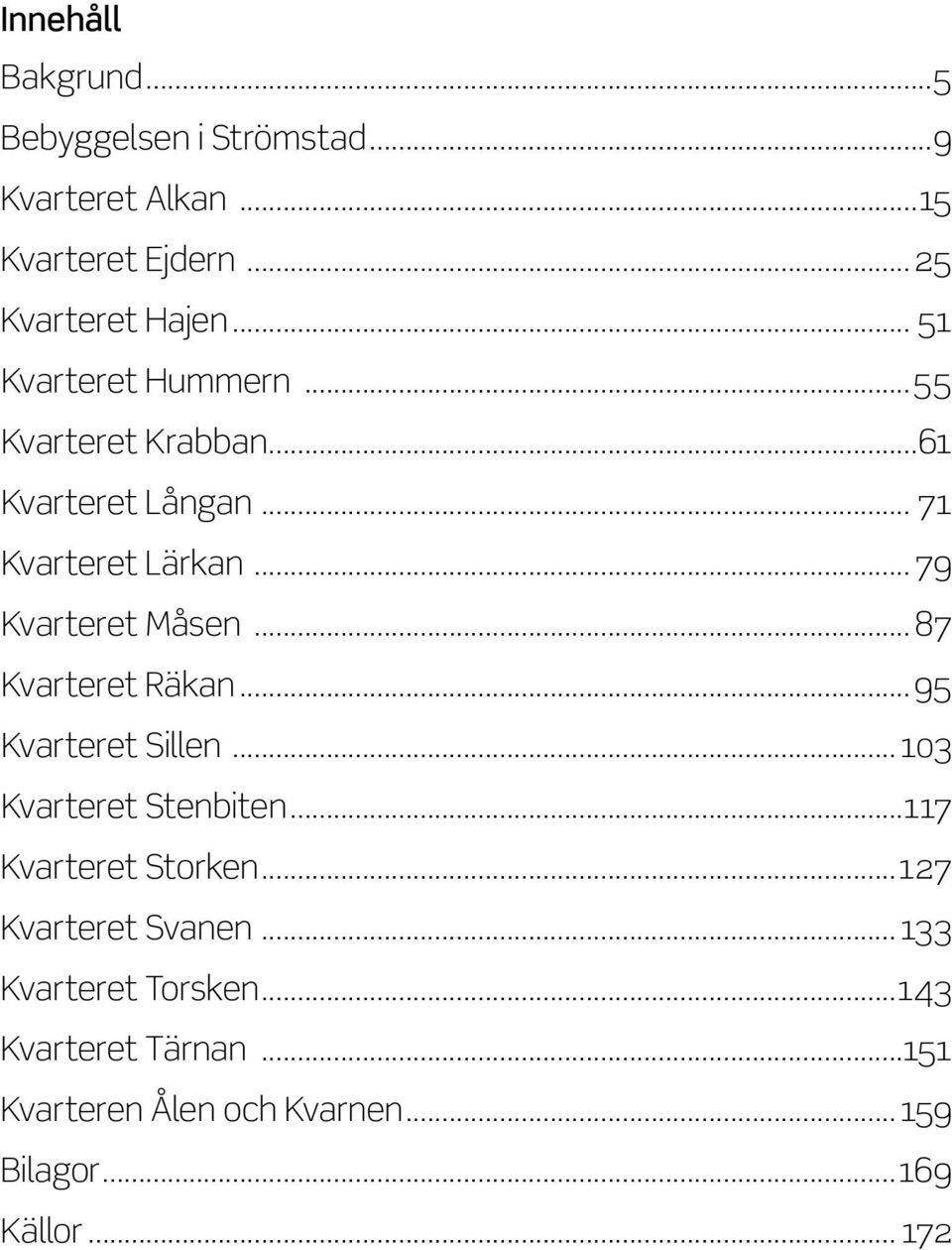 ..87 Kvarteret Räkan...95 Kvarteret Sillen... 103 Kvarteret Stenbiten...117 Kvarteret Storken.