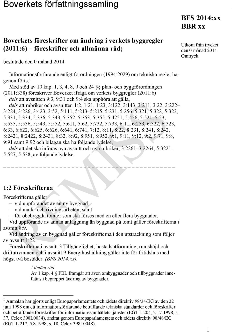 1, 3, 4, 8, 9 och 24 plan- och byggförordningen (2011:338) föreskriver Boverket ifråga om verkets byggregler (2011:6) dels att avsnitten 9:3, 9:31 och 9:4 ska upphöra att gälla, dels att rubriker och