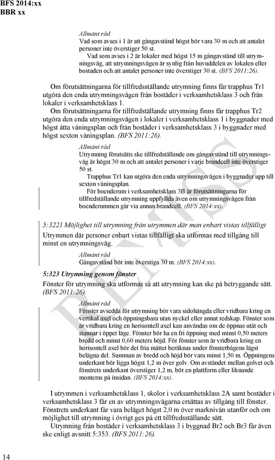 (BFS 2011:26). Om förutsättningarna för tillfredsställande utrymning finns får trapphus Tr1 utgöra den enda utrymningsvägen från bostäder i verksamhetsklass 3 och från lokaler i verksamhetsklass 1.