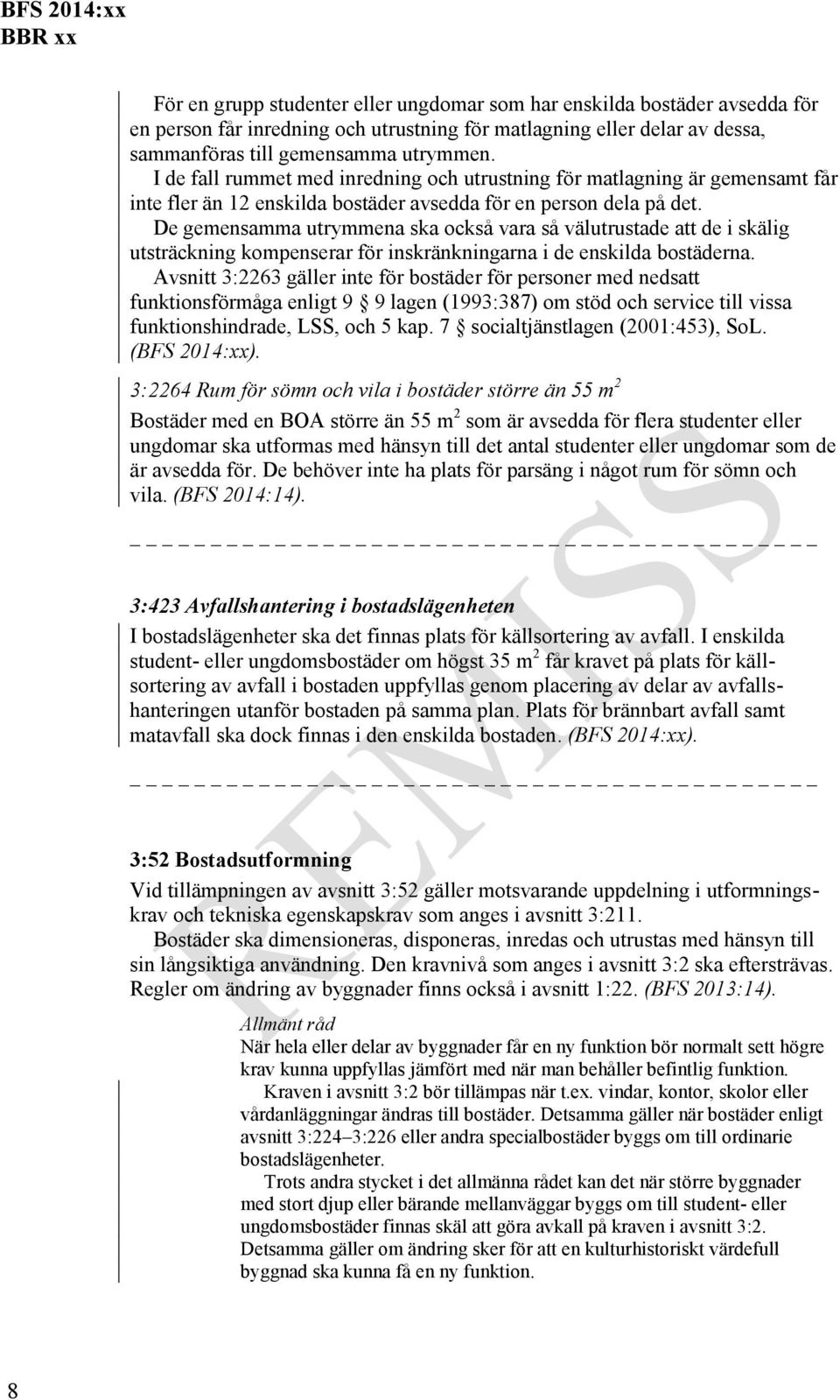 De gemensamma utrymmena ska också vara så välutrustade att de i skälig utsträckning kompenserar för inskränkningarna i de enskilda bostäderna.