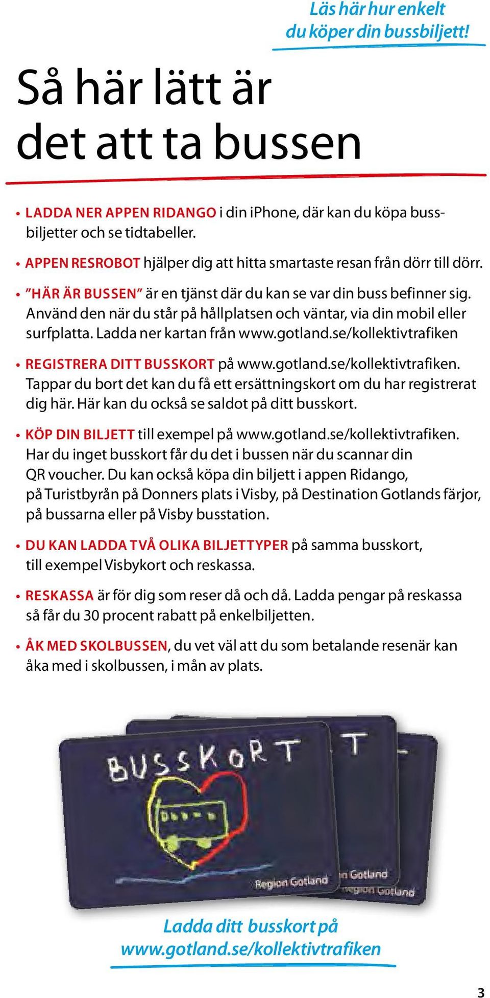 Använd den när du står på hållpltsen och väntr, vi din mobil eller surfpltt. Ldd ner krtn från www.gotlnd.se/kollektivtrfiken 