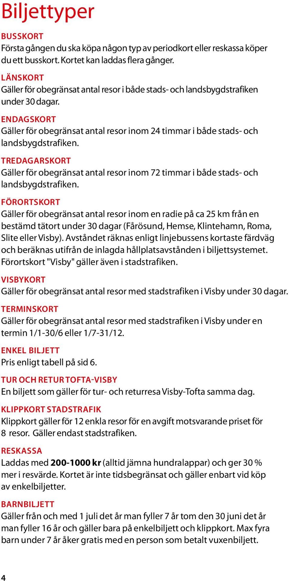 TREDAGARSKORT Gäller för obegränst ntl resor inom 72 timmr i både stds- och lndsbygdstrfiken.