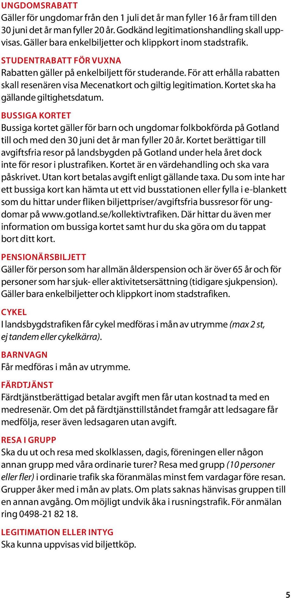 Kortet sk h gällnde giltighetsdtum. BUSSIGA KORTET Bussig kortet gäller för brn och ungdomr folkbokförd på Gotlnd till och med den 30 juni det år mn fyller 20 år.