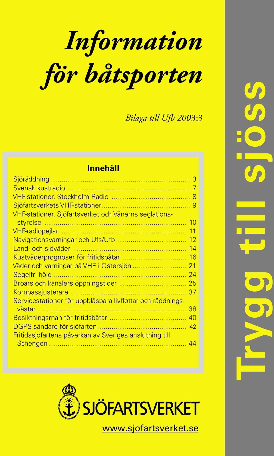 .. 14 Kustväderprognoser för fritidsbåtar... 16 Väder och varningar på VHF i Östersjön... 21 Segelfri höjd... 24 Broars och kanalers öppningstider... 25 Kompassjusterare.