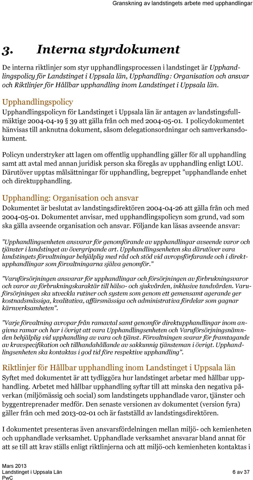 Upphandlingspolicy Upphandlingspolicyn för Landstinget i Uppsala län är antagen av landstingsfullmäktige 2004-04-19 39 att gälla från och med 2004-05-01.