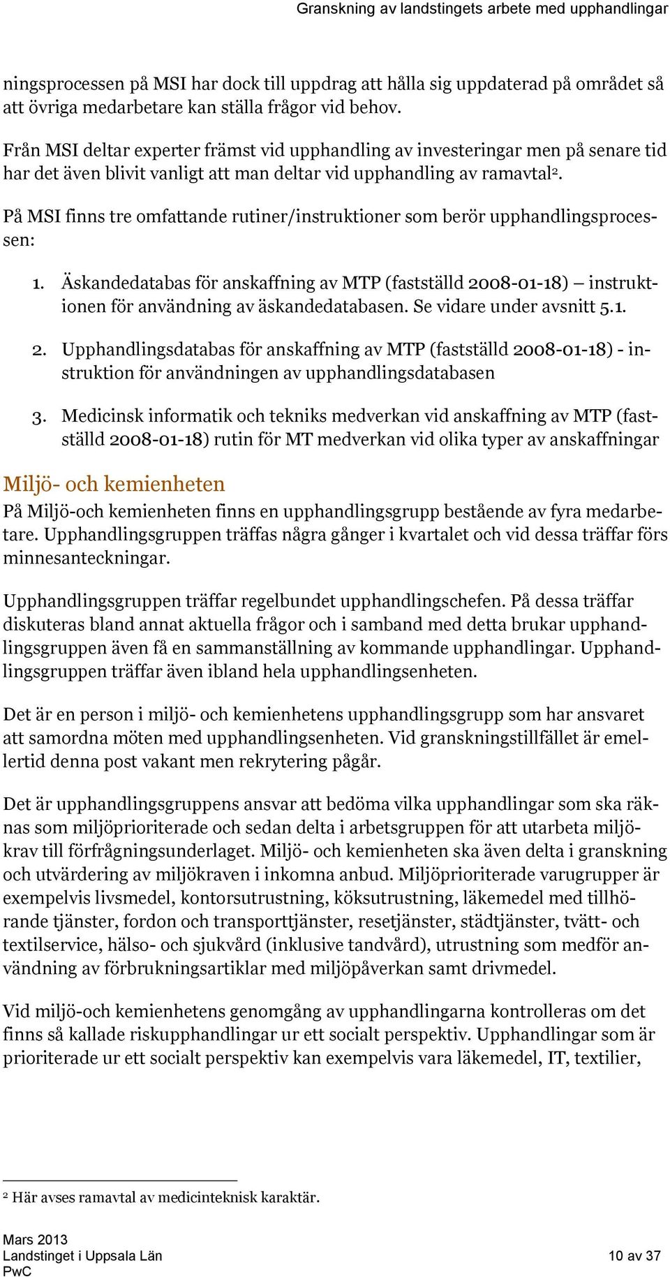 På MSI finns tre omfattande rutiner/instruktioner som berör upphandlingsprocessen: 1. Äskandedatabas för anskaffning av MTP (fastställd 2008-01-18) instruktionen för användning av äskandedatabasen.