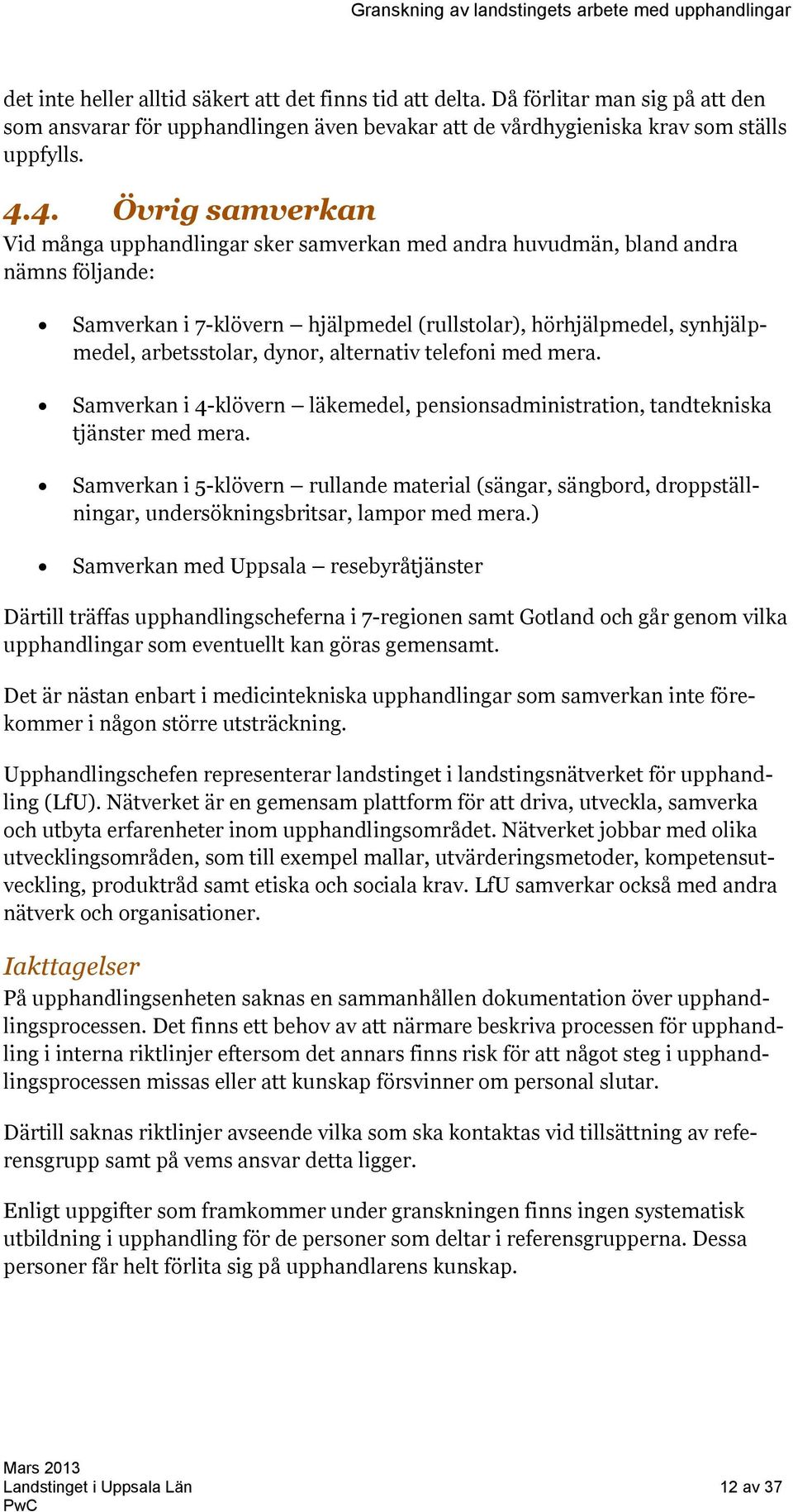 dynor, alternativ telefoni med mera. Samverkan i 4-klövern läkemedel, pensionsadministration, tandtekniska tjänster med mera.