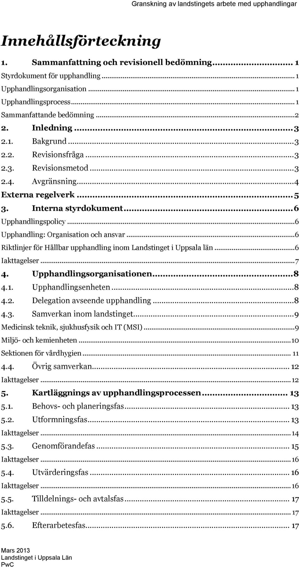 .. 6 Upphandling: Organisation och ansvar... 6 Riktlinjer för Hållbar upphandling inom Landstinget i Uppsala län... 6 Iakttagelser... 7 4. Upphandlingsorganisationen... 8 4.1. Upphandlingsenheten.