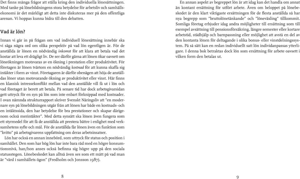 Vad är lön? Innan vi går in på frågan om vad individuell lönesättning innebär ska vi säga några ord om olika perspektiv på vad lön egentligen är.