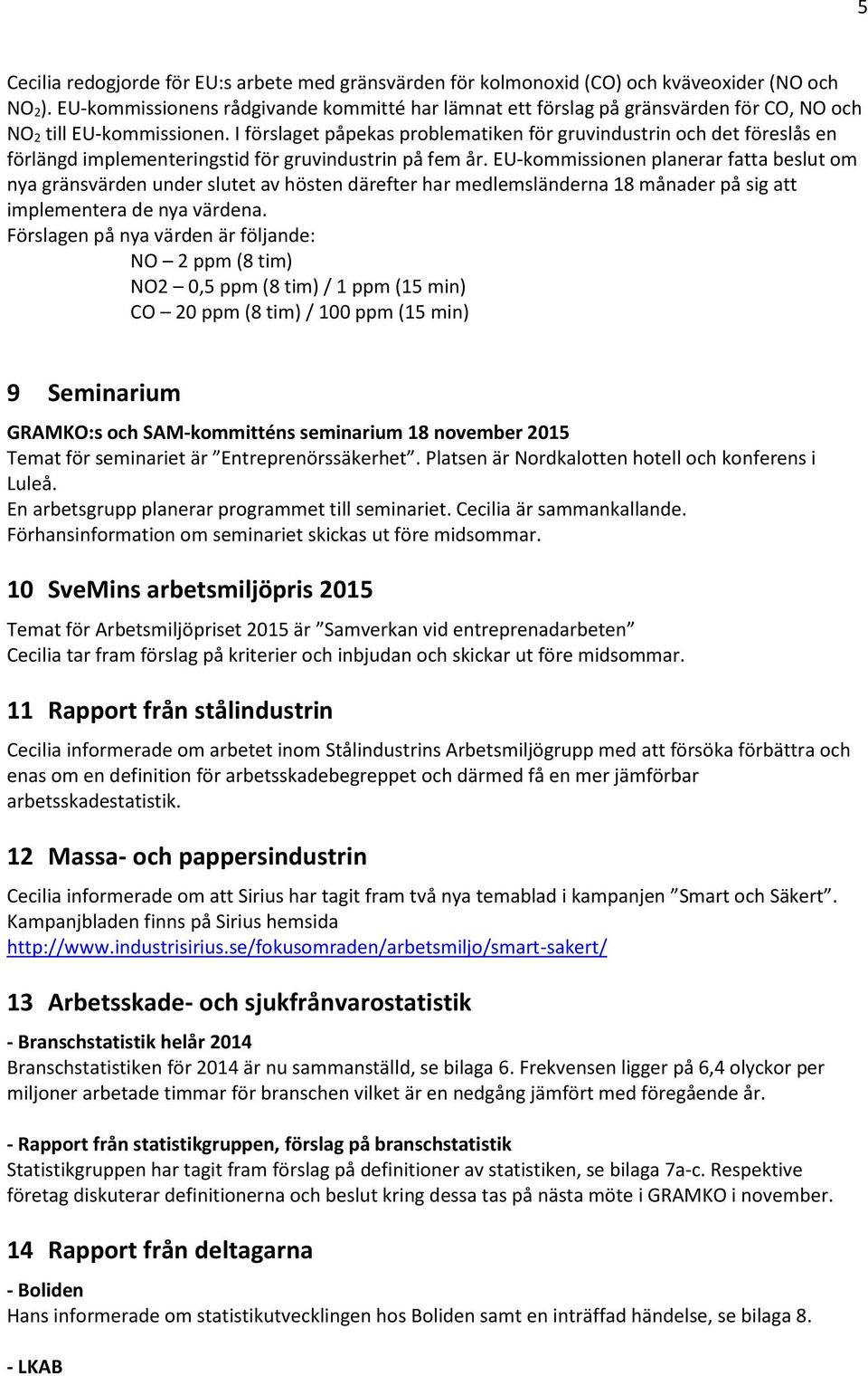 I förslaget påpekas problematiken för gruvindustrin och det föreslås en förlängd implementeringstid för gruvindustrin på fem år.