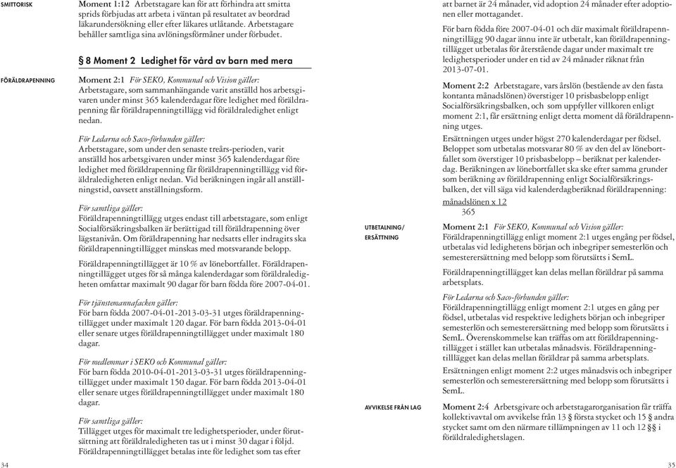 8 Moment 2 Ledighet för vård av barn med mera Moment 2:1 För SEKO, Kommunal och Vision gäller: Arbetstagare, som sammanhängande varit anställd hos arbetsgivaren under minst 365 kalenderdagar före