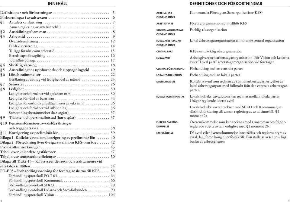 .................................. 14 Tillägg för obekväm arbetstid........................... 15 Beredskapstjänstgöring............................... 16 Jourtjänstgöring..................................... 17 4 Skriftlig varning.