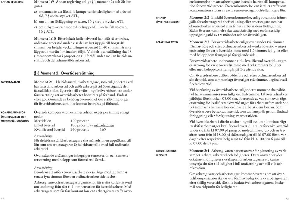 Moment 1:10 Efter lokalt kollektivavtal kan, där så erfordras, ordinarie arbetstid under viss del av året uppgå till högst 48 timmar per helgfri vecka.