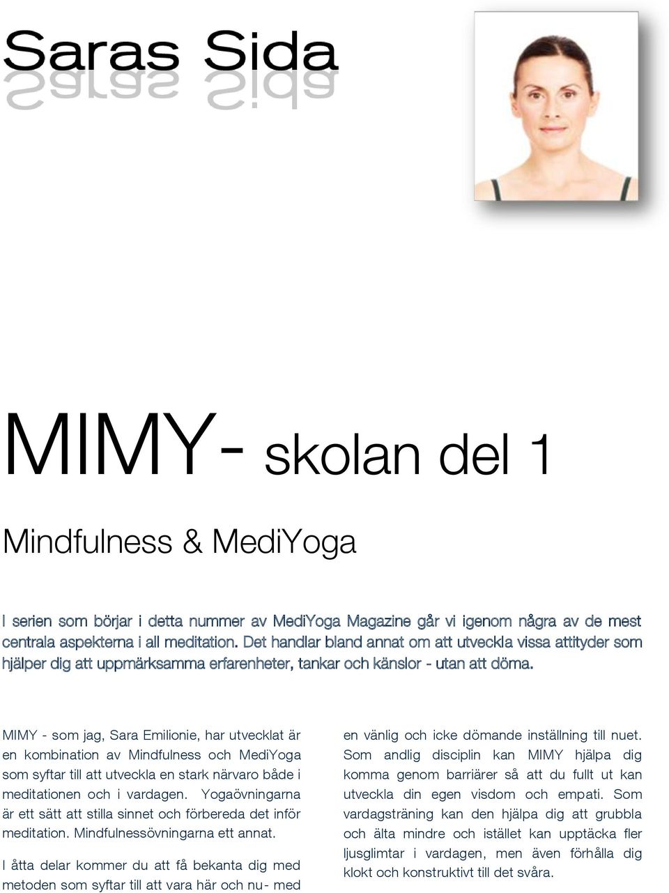 MIMY - som jag, Sara Emilionie, har utvecklat är en kombination av Mindfulness och MediYoga som syftar till att utveckla en stark närvaro både i meditationen och i vardagen.