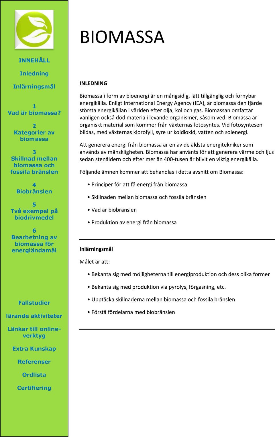 är en mångsidig, lätt tillgänglig och förnybar energikälla. Enligt International Energy Agency (IEA), är biomassa den fjärde största energikällan i världen efter olja, kol och gas.