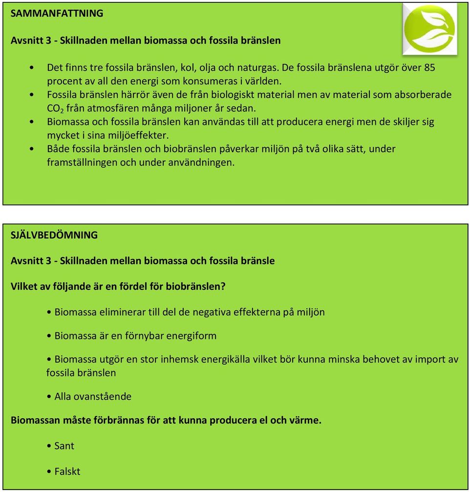 Fossila bränslen härrör även de från biologiskt material men av material som absorberade CO 2 från atmosfären många miljoner år sedan.