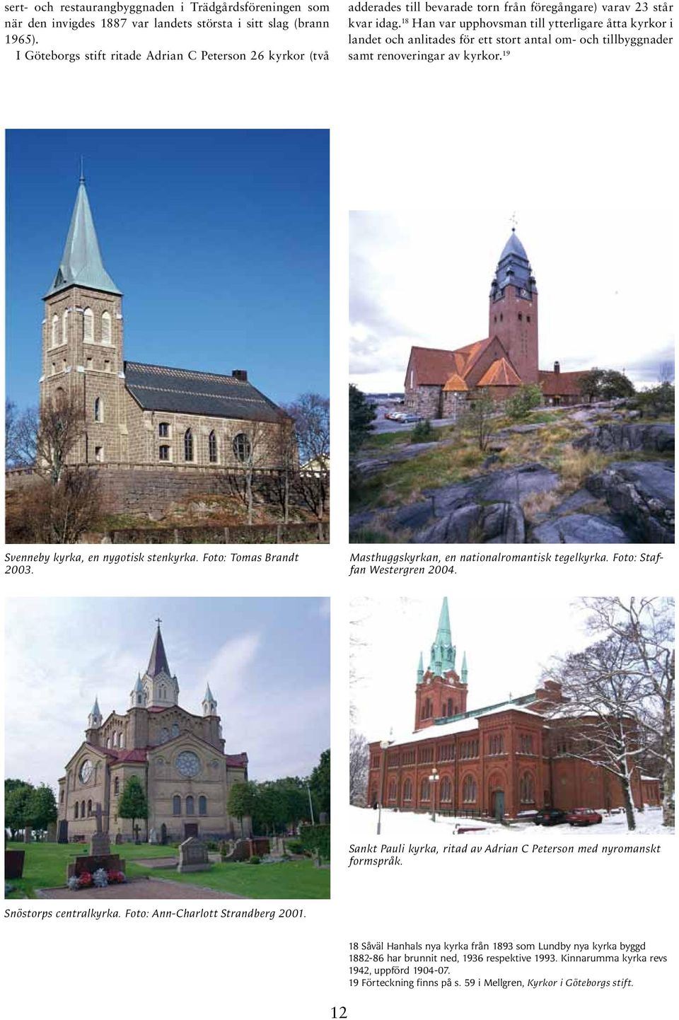 18 Han var upphovsman till ytterligare åtta kyrkor i landet och anlitades för ett stort antal om- och tillbyggnader samt renoveringar av kyrkor. 19 Svenneby kyrka, en nygotisk stenkyrka.