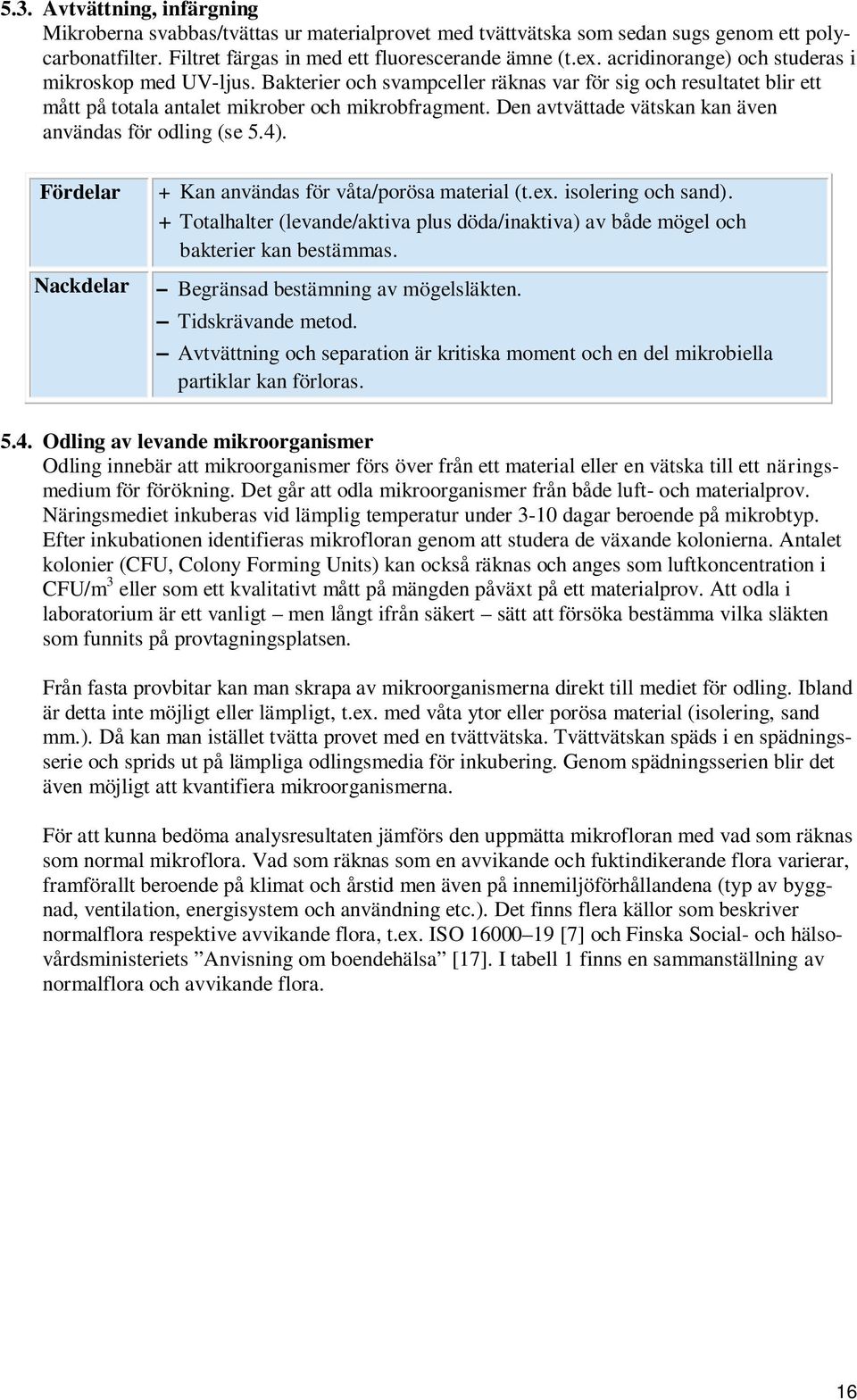 Den avtvättade vätskan kan även användas för odling (se 5.4). Nackdelar + Kan användas för våta/porösa material (t.ex. isolering och sand).