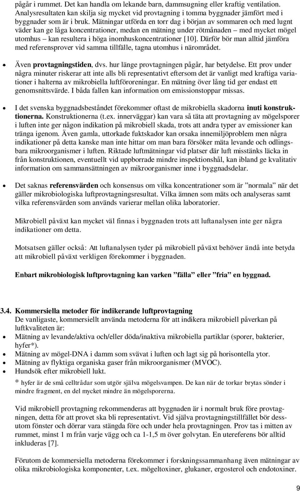 inomhuskoncentrationer [10]. Därför bör man alltid jämföra med referensprover vid samma tillfälle, tagna utomhus i närområdet. Även provtagningstiden, dvs.