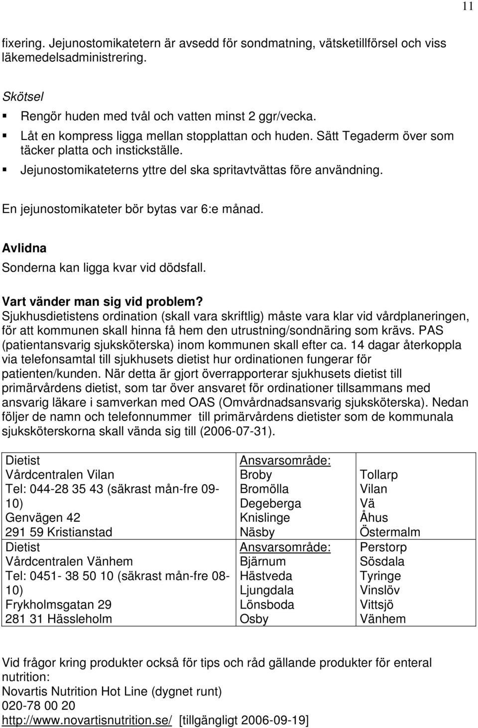 En jejunostomikateter bör bytas var 6:e månad. Avlidna Sonderna kan ligga kvar vid dödsfall. Vart vänder man sig vid problem?