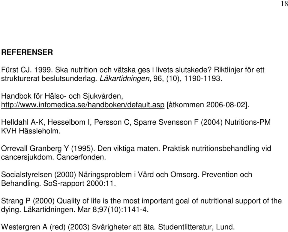 Helldahl A-K, Hesselbom I, Persson C, Sparre Svensson F (2004) Nutritions-PM KVH Hässleholm. Orrevall Granberg Y (1995). Den viktiga maten. Praktisk nutritionsbehandling vid cancersjukdom.